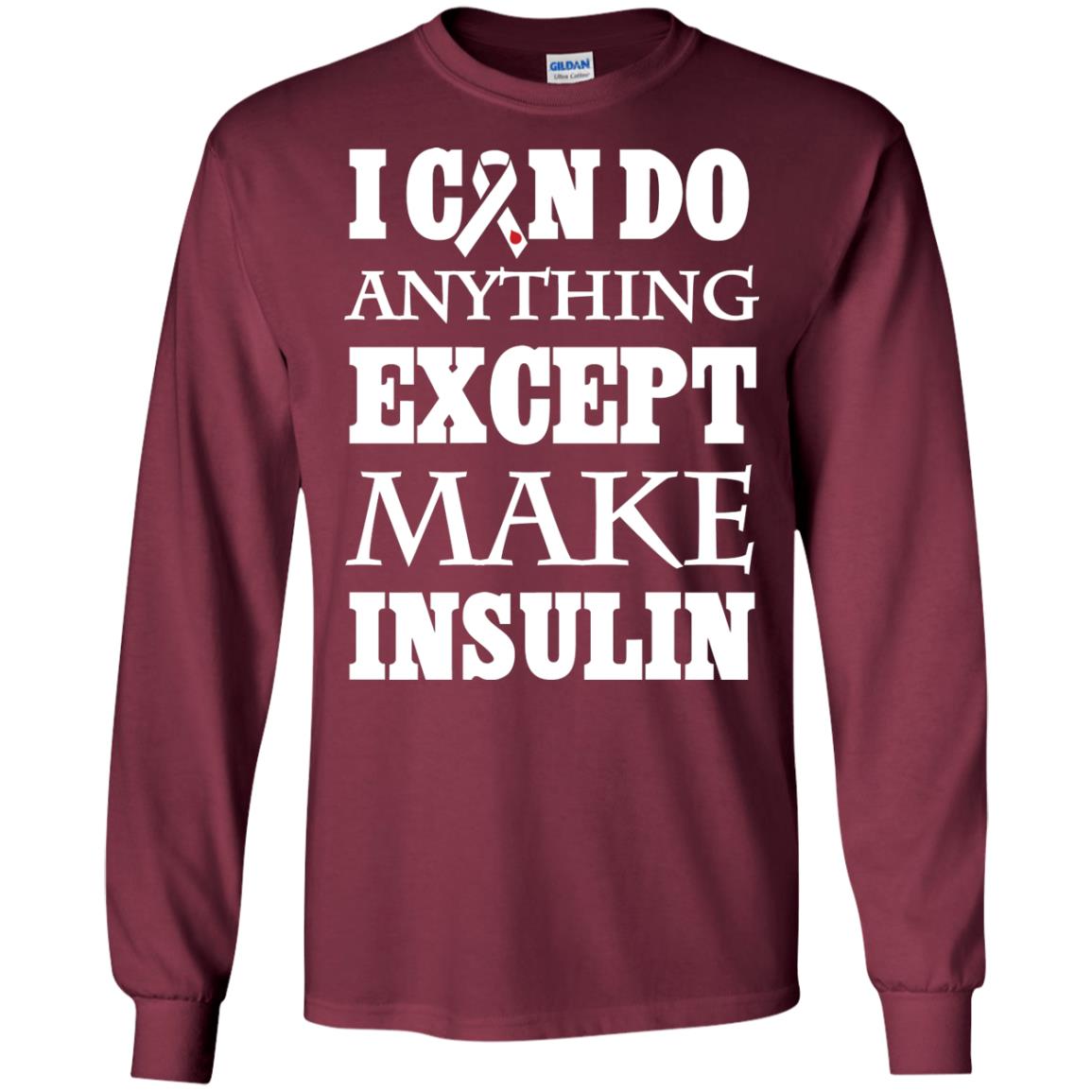 I Can Do Anything Except Make Insullin Diabetes Symptoms Shirt Maroon