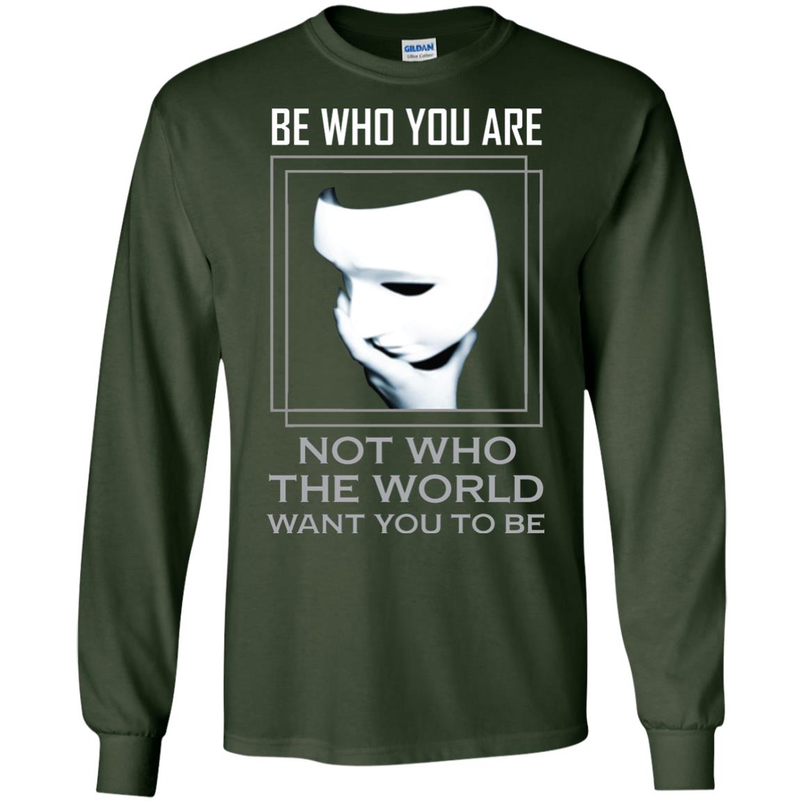 Be Who You Are Not The World Want You To Be Shirt Forest Green
