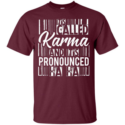 It’s Called Karma And It’s Pronounced Ha Ha T-shirt Maroon