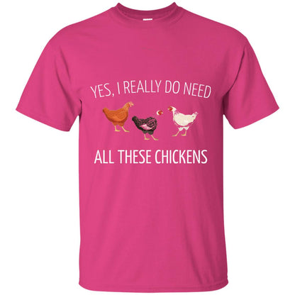 Yes I Really Do Need All These Chickens Farming Lover T-shirt Heliconia
