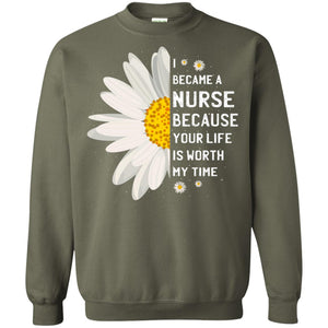 I Became A Nurse Because Your Life Is Worth My Time Best Quote ShirtG180 Gildan Crewneck Pullover Sweatshirt 8 oz.