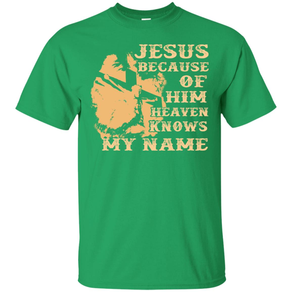 Jesus Because Of Him Heaven Knows My Name Christian Shirt Irish Green