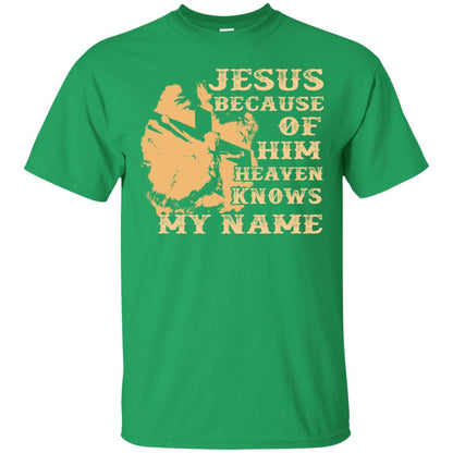 Jesus Because Of Him Heaven Knows My Name Christian Shirt Irish Green