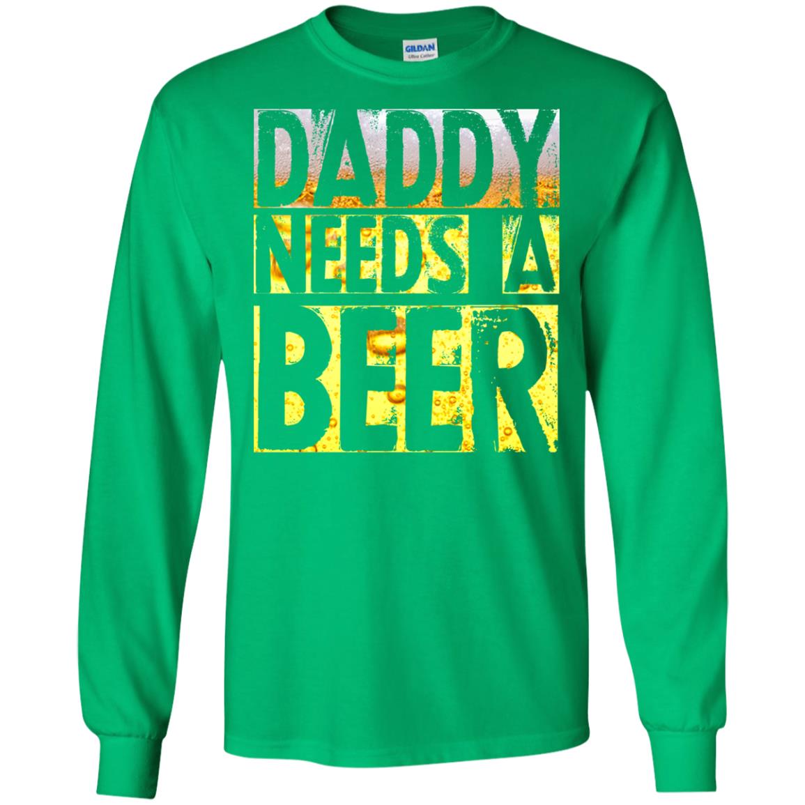 Daddy Needs A Beer Shirt For Dad Loves Beer Irish Green