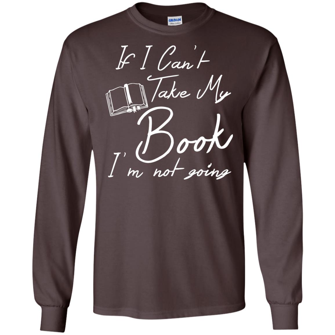 Bookworm T-shirt If I Can't Take My Book I'm Not Going Dark Chocolate