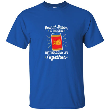 Peanut Butter Is The Glue That Holds My Life Together T-shirt