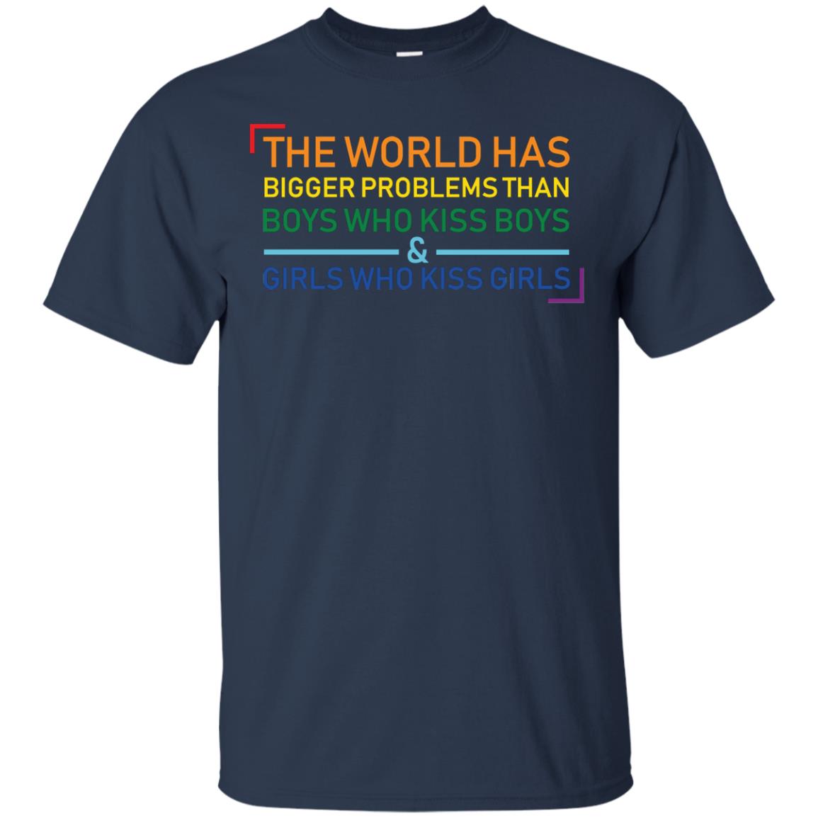 The World Has Bigger Problems Than Boys Who Kiss Boys Girls Who Kiss Girls Shirt Navy