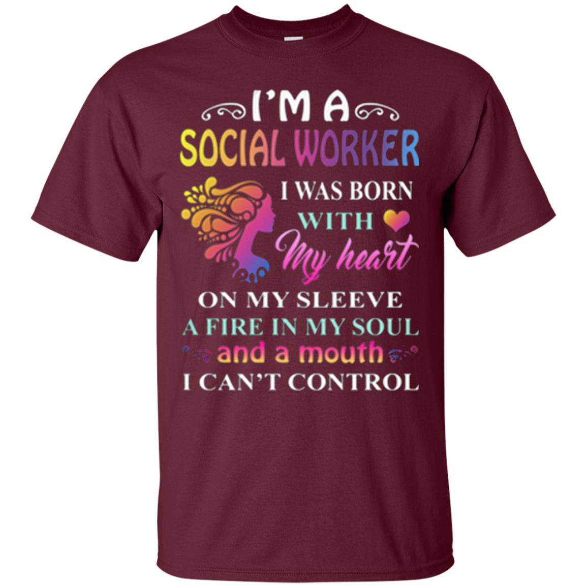 I Am A Social Worker I Was Born With My Heart On My Sleeve A Fire In My Soul And A Mouth I Cant Control Maroon