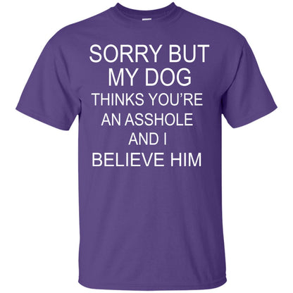 Sorry But My Dog Thinks You Are An Asshole And I Belive Him Shirt Purple