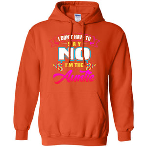 I Don't Have To Say No I'm The Auntie Aunt ShirtG185 Gildan Pullover Hoodie 8 oz.