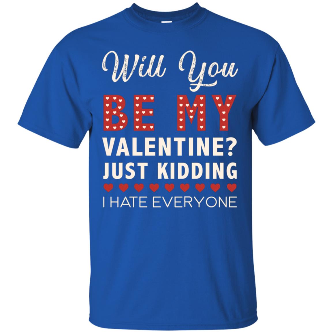 Will You Be My Valentine Just Kidding I Hate Everyone Shirt Royal