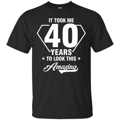 It Took Me 40 Years To Look This Amazing 40th Birthday Shirt Black