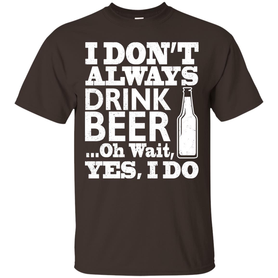 I Dont Always Drink Beer Yes I Do Shirt Dark Chocolate