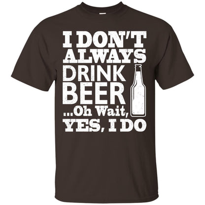 I Dont Always Drink Beer Yes I Do Shirt Dark Chocolate
