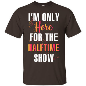 Im Only Here For The Halftime Show Marching Band Music Lovers ShirtG200 Gildan Ultra Cotton T-Shirt