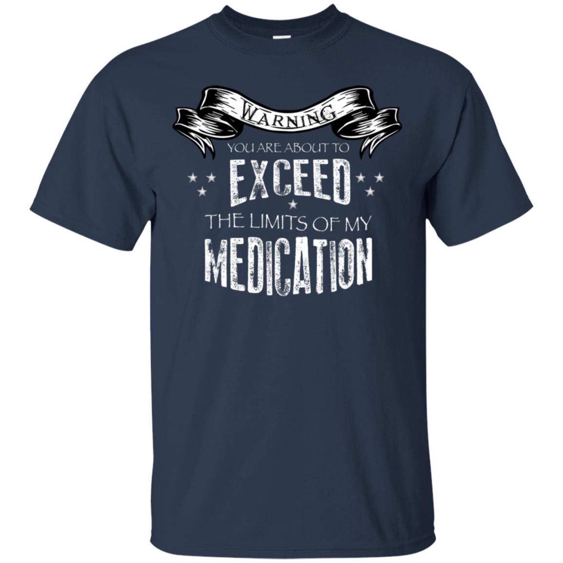 Warning You Are About To Exceed The Limits Of My Medication Shirt Navy