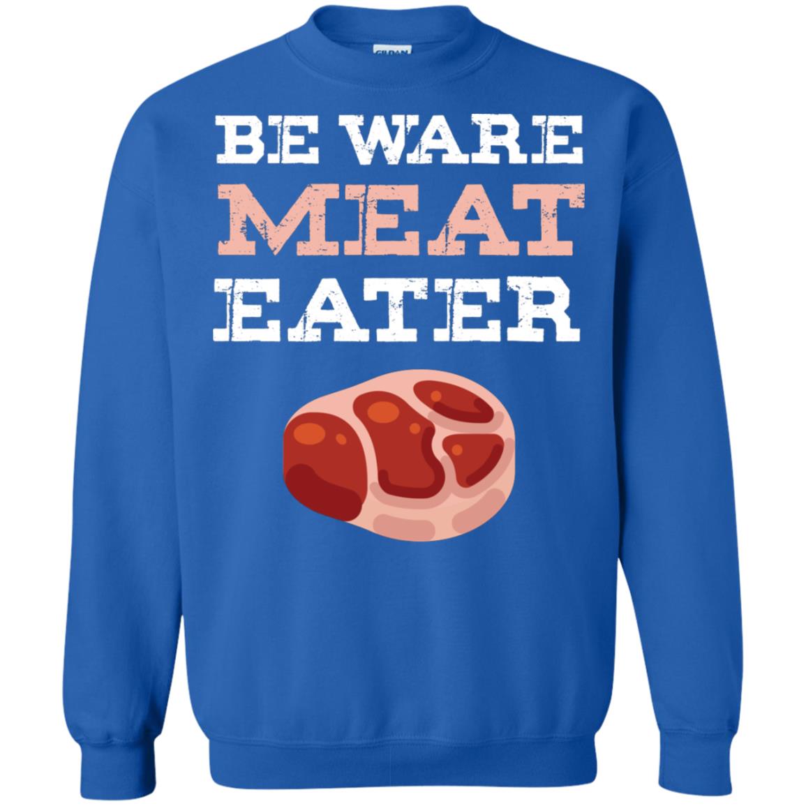 Be Ware Meat Eater Shirt= G180 Gildan Crewneck Pullover Sweatshirt 8 oz. Royal
