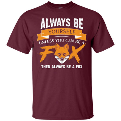 Always Be Yourself Unless You Can Be A Fox Gift Shirt For Fox Lover Maroon