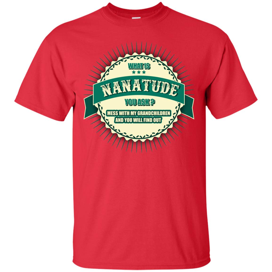 What Is Nanatude You Ask Mess With My Grandchildren Nana Shirt Red