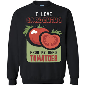 I Love Gardening From My Head Tomatoes Tomatoes Lovers ShirtG180 Gildan Crewneck Pullover Sweatshirt 8 oz.