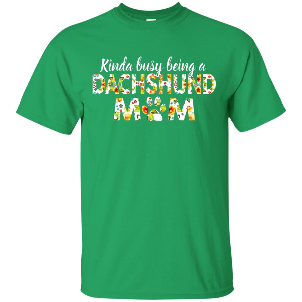 Kinda Busy Being A Dachshund Mom T-shirt Irish Green