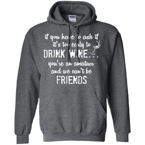 If You Have To Ask If It_s Too Early Yo Drink Wine ShirtG185 Gildan Pullover Hoodie 8 oz.