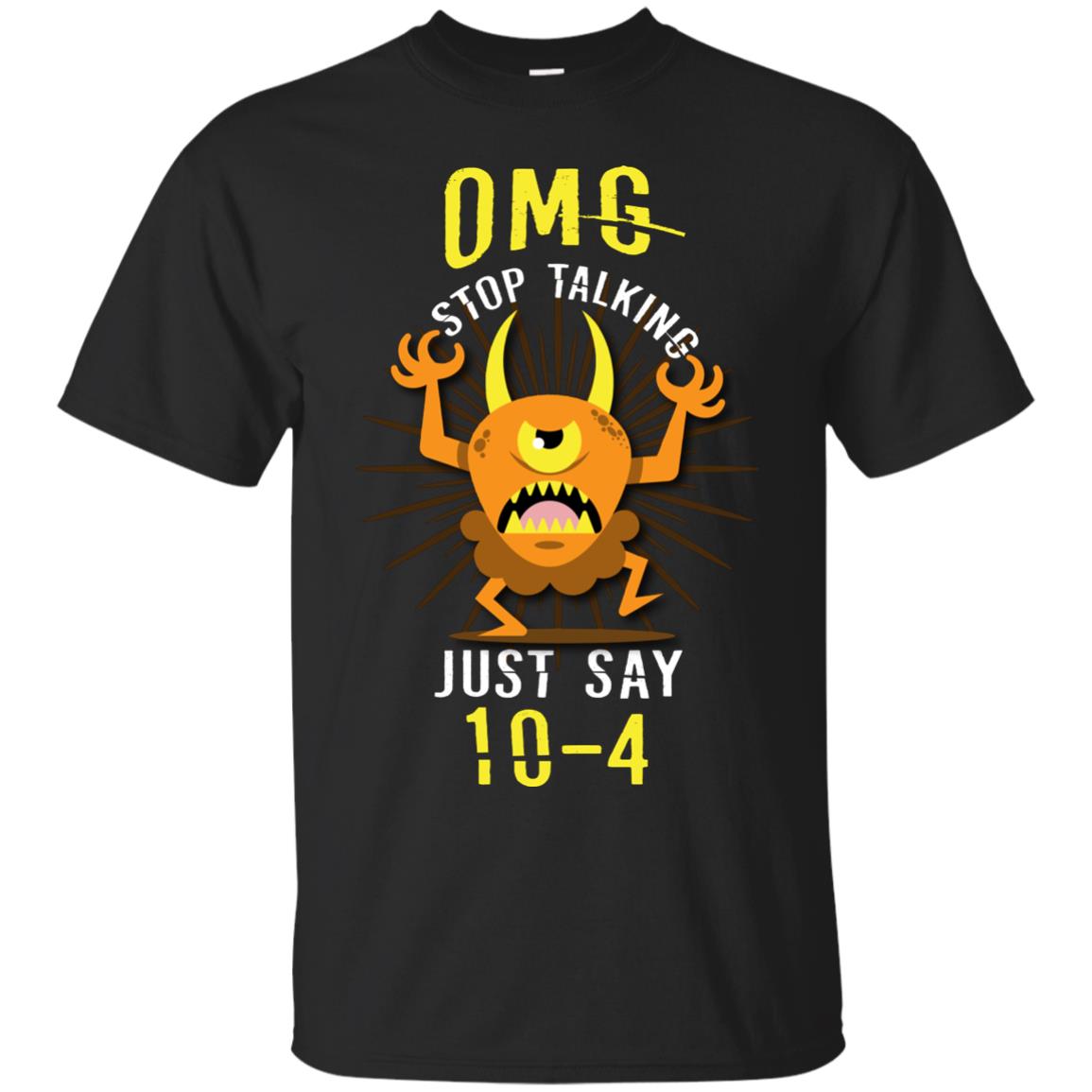 Omg Stop Talking Just Say 10-4 T-shirt Black