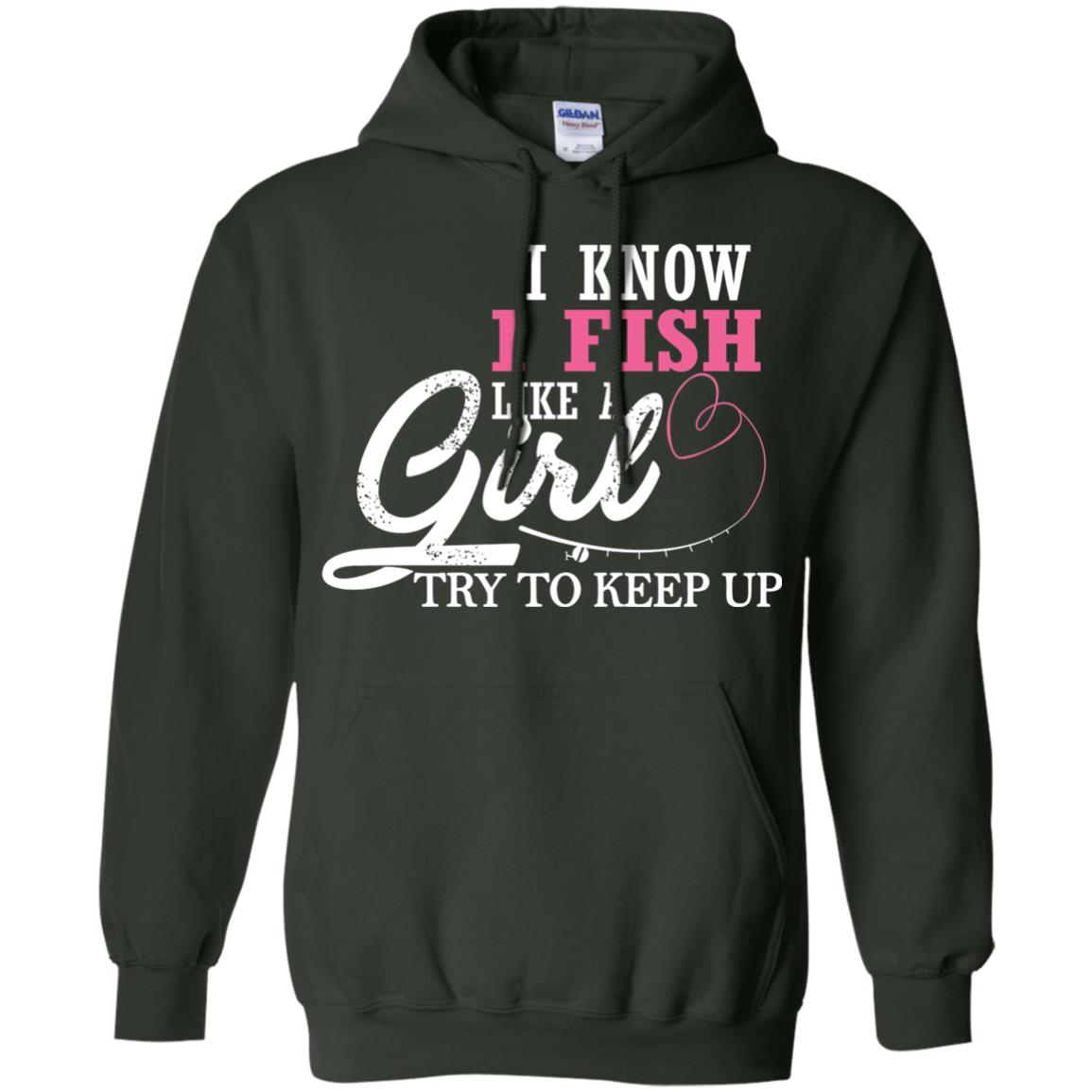 Fishing Shirt I Know I Fish Like A Girl Try To Keep Forest Green