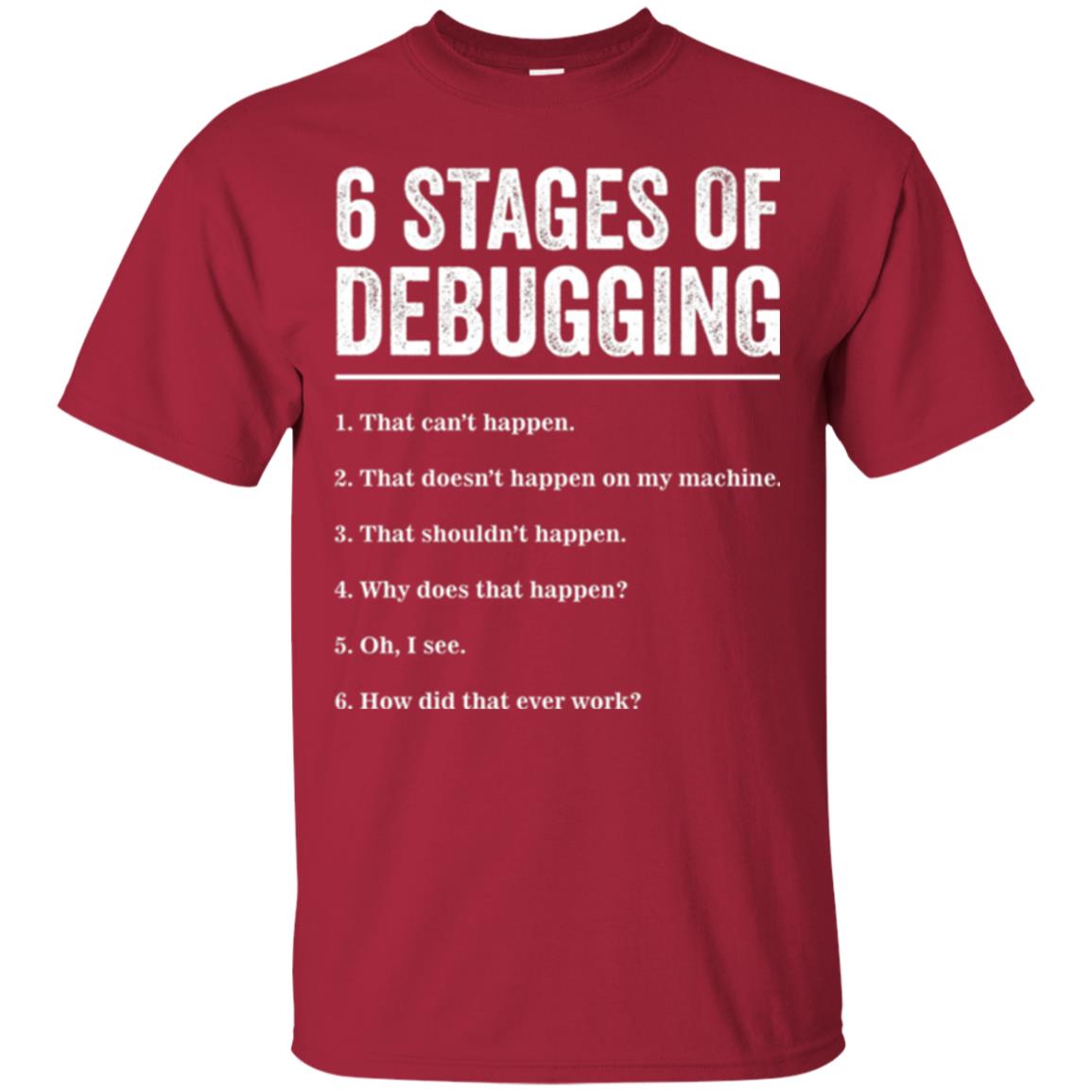 Programmer T-shirt 6 Stages Of Debugging Cardinal