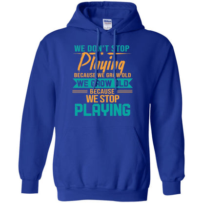 We Don't Stop Playing Because We Grow Old We Grow Old Because We Stop Playing Royal