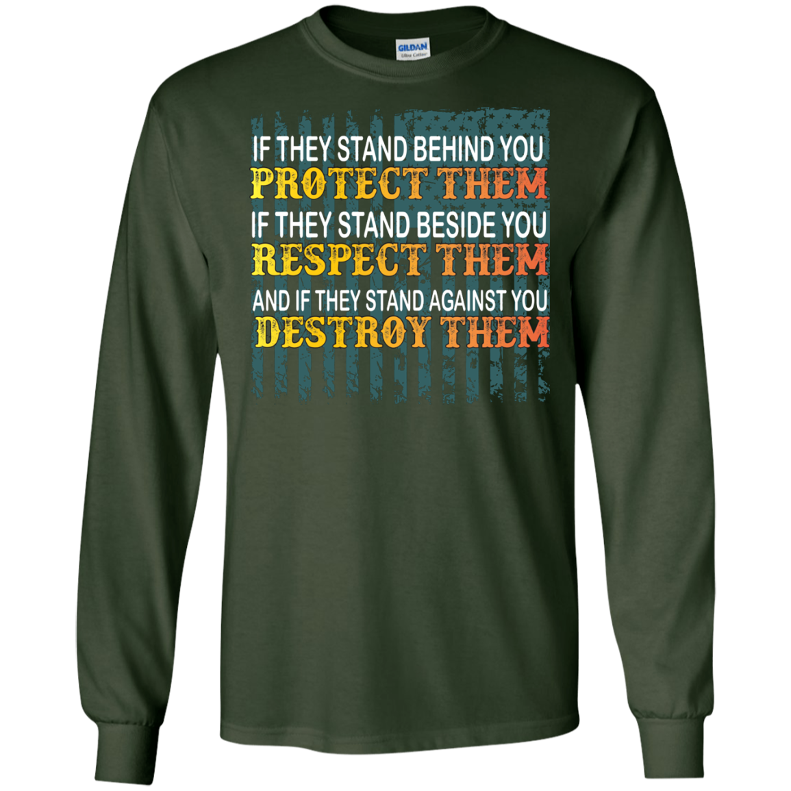 Military T-Shirt If They Stand Behind You Protect Them If They Stand Beside You Respect Them And If They Stand Against You Destroy Them Forest Green