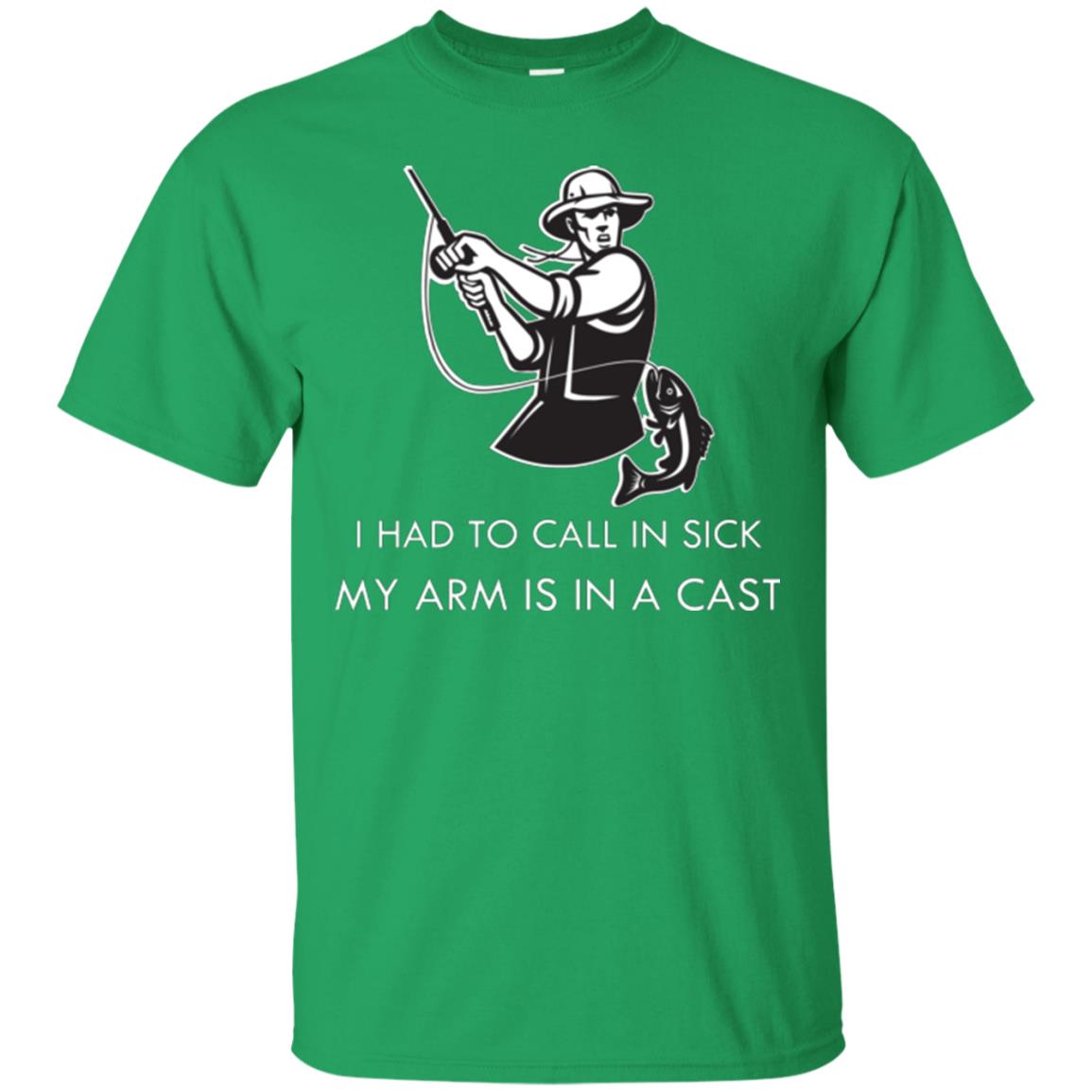 Fisherman T-shirt I Had To Call In Sick My Arm Is In A Cast Irish Green