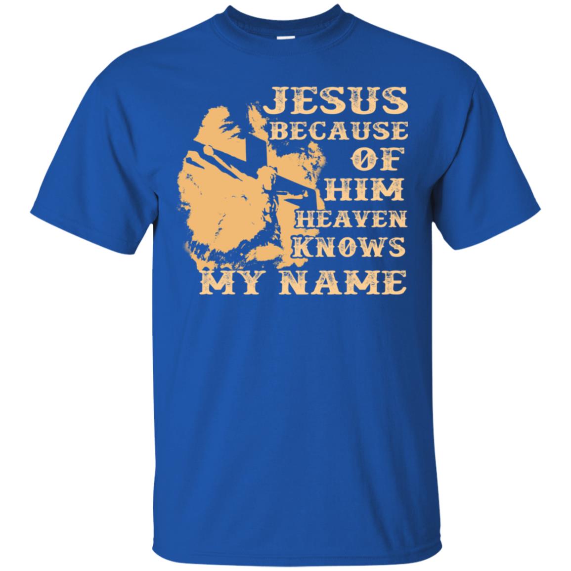 Jesus Because Of Him Heaven Knows My Name Christian Shirt Royal