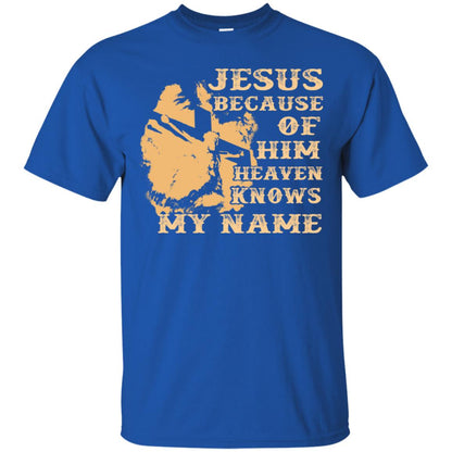 Jesus Because Of Him Heaven Knows My Name Christian Shirt Royal