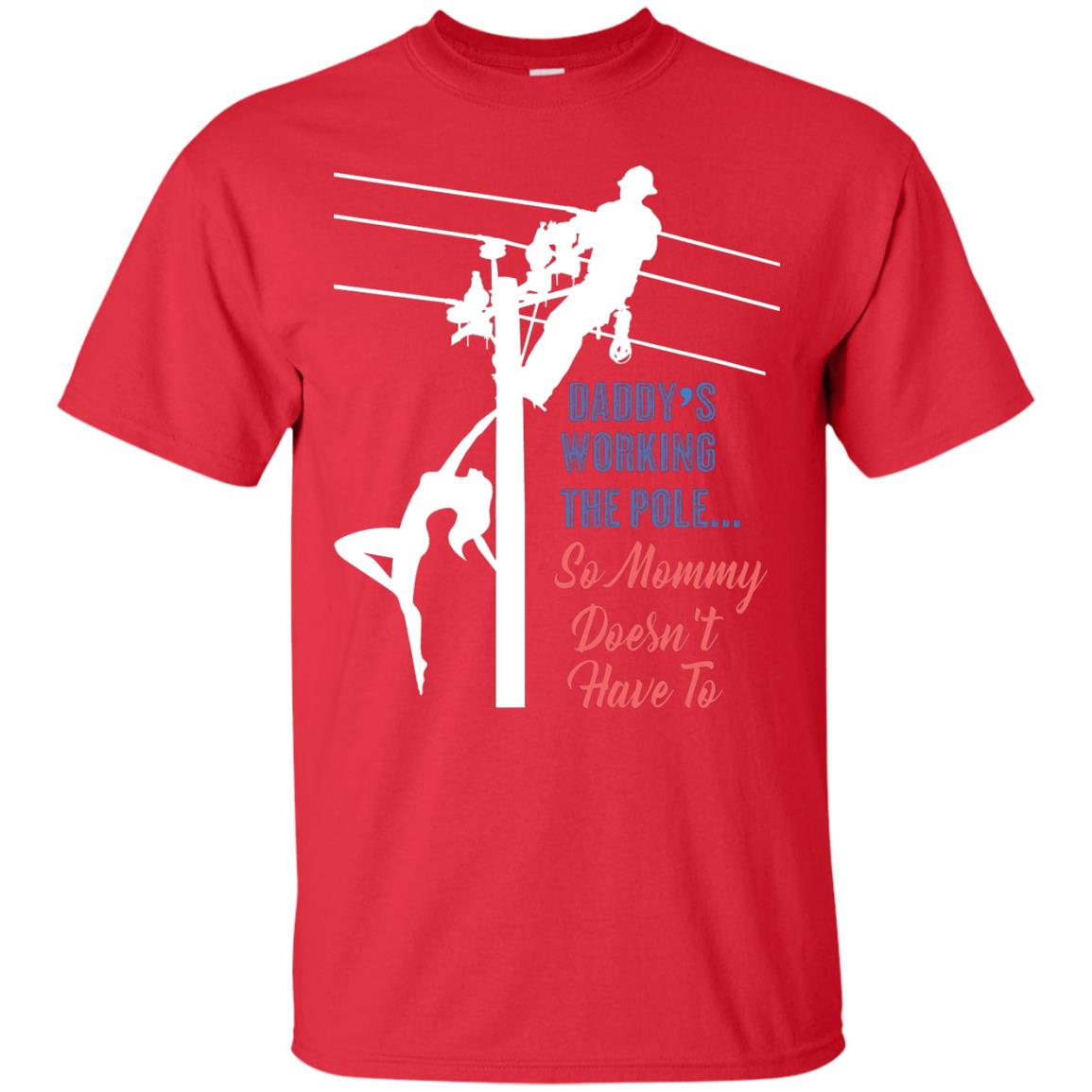 Daddy’s Working The Pole So Mommy Doesn’t Have To Funny Lineman T-shirt Red