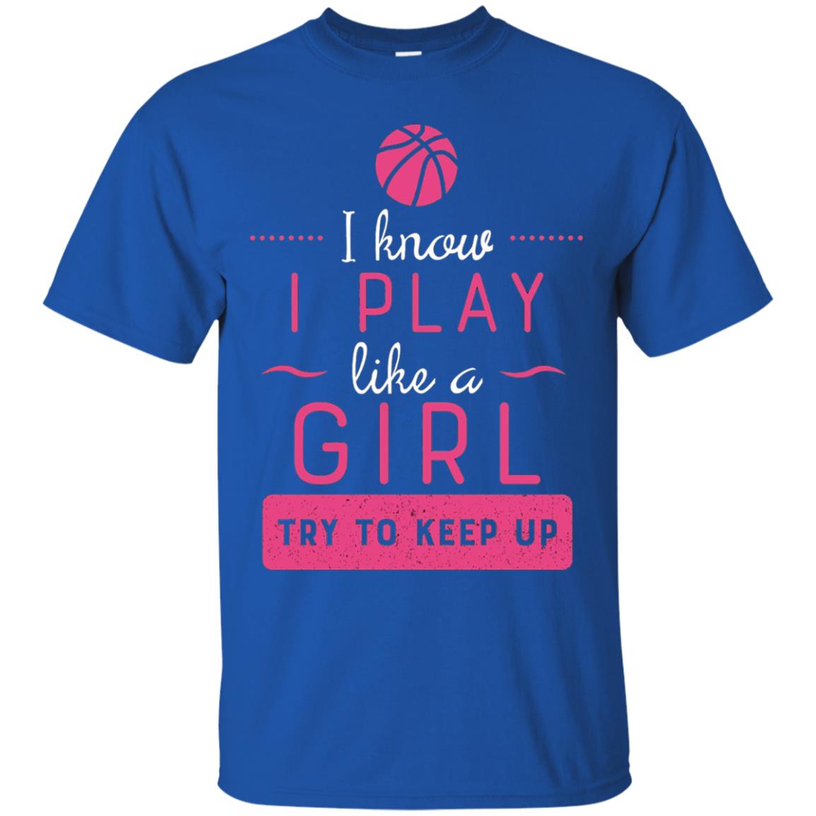 Basketball Shirt -girls Play Like A Girl Try To Keep Up Royal