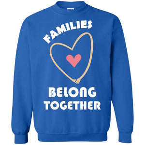 Families Belong Together Shirt For Members Of FamilyG180 Gildan Crewneck Pullover Sweatshirt 8 oz.