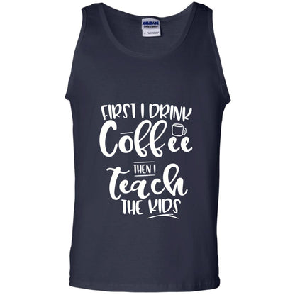 First I Drink Coffee Then Teach The Kids Funny Teacher T-shirt Navy