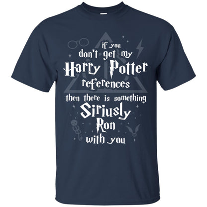 If You Don_t Get My Harry Potter References Then There Is Something Siriusly Ron With You Harry Potter Fan T-shirt Navy