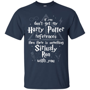 If You Don_t Get My Harry Potter References Then There Is Something Siriusly Ron With You Harry Potter Fan T-shirtG200 Gildan Ultra Cotton T-Shirt