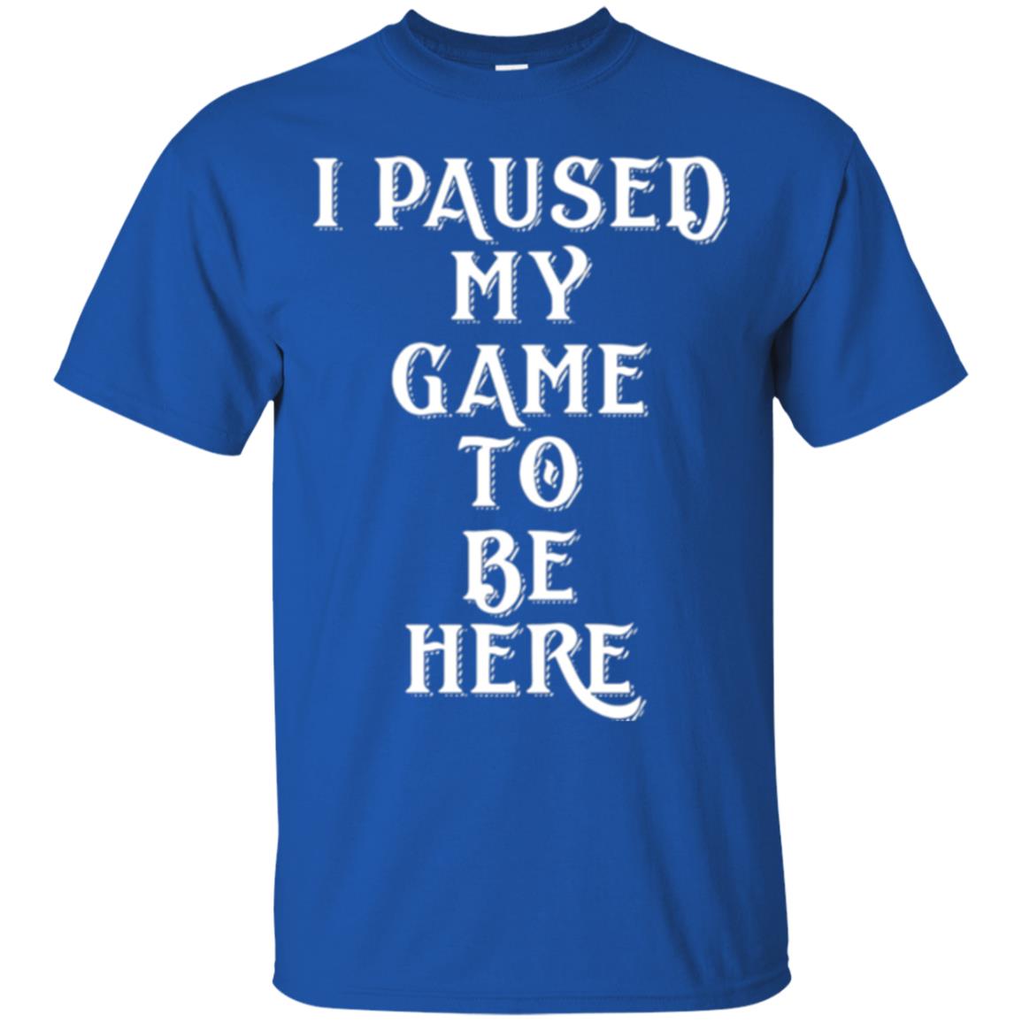 I Paused My Game To Be Here Funny Gamer T-shirt Royal