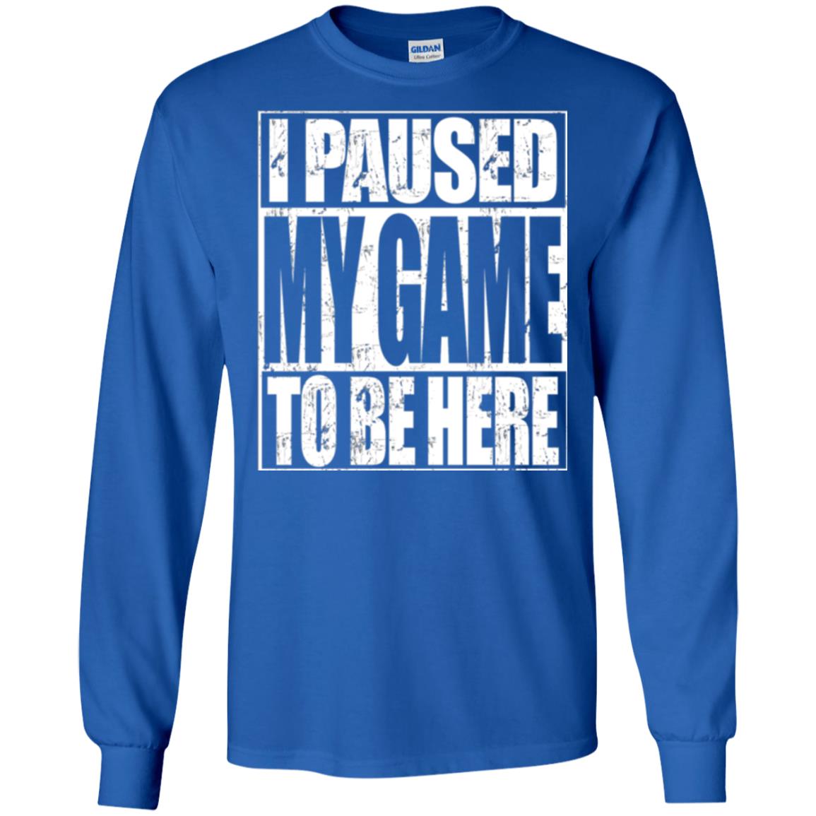 Funny Gamer T-shirt I Paused My Game To Be Here Royal