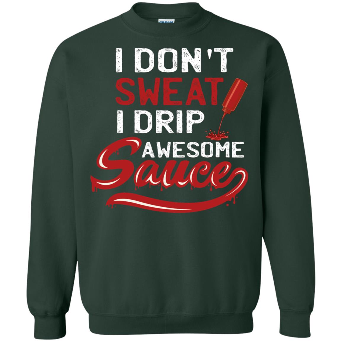 I Don't Sweat I Drip Awesome Sauce Shirt Forest Green