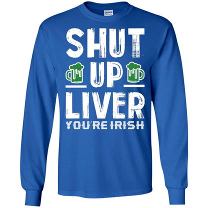 Shut Up Liver You’re Irish Saint Patrick_s Day T-shirt Royal