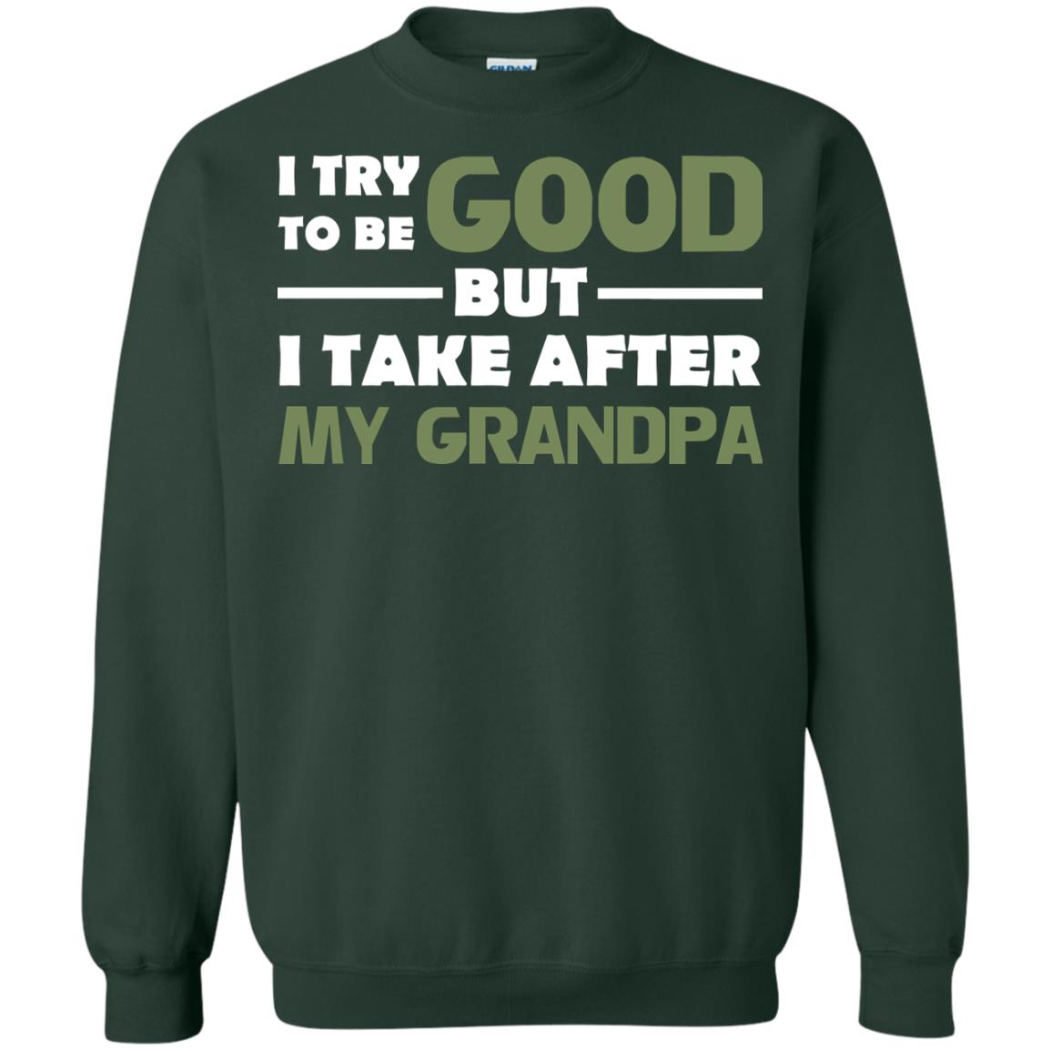 I Try To Be Good But I Take After My Grandpa Grandkid Shirt Forest Green