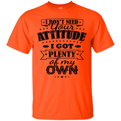 I Dont Need Your Attitude I Got Plenty Of My Own Orange