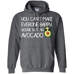 You Can_t Make Everyone Happy You_re Not An Avocado ShirtG185 Gildan Pullover Hoodie 8 oz.