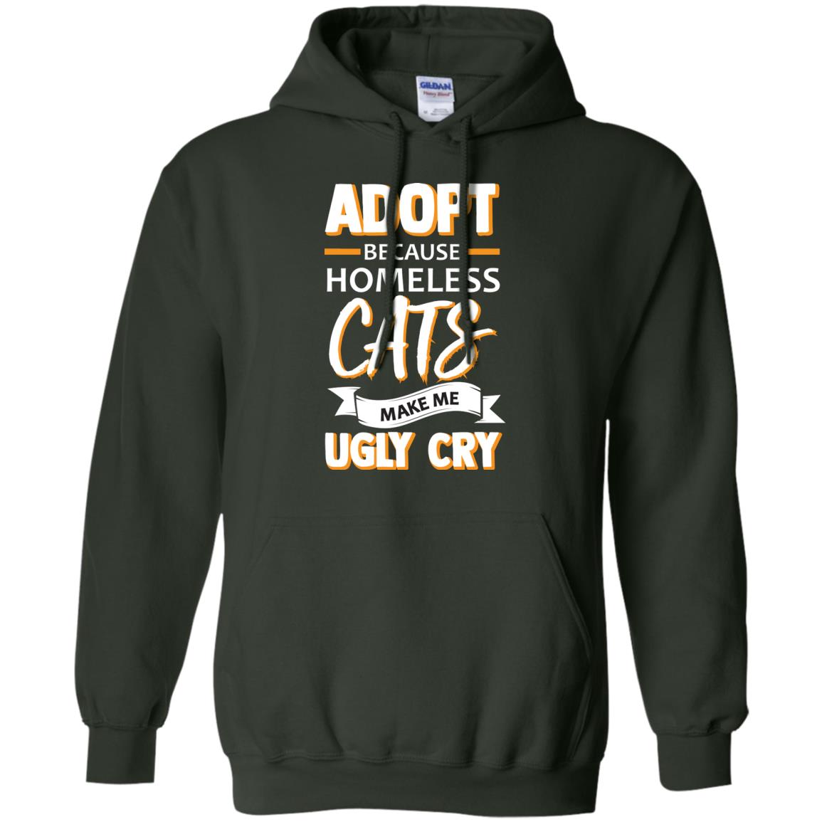 Adopt Because Homeless Cats Make Me Ugly Cry Shirt Forest Green