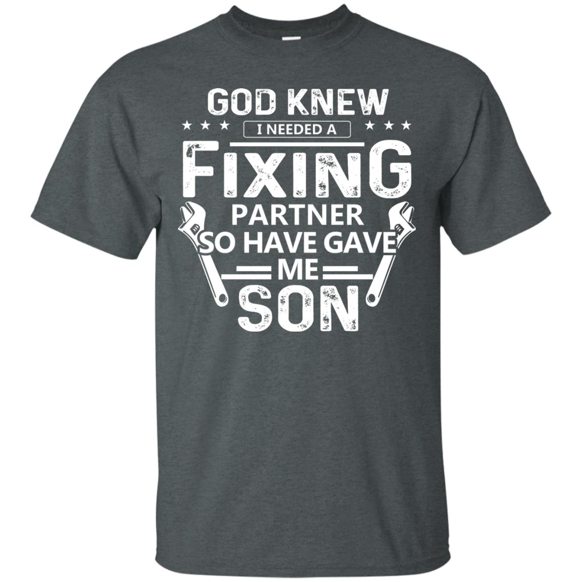 God Knew I Needed A Fixing Partner So He Gave Me Son Shirt Dark Heather