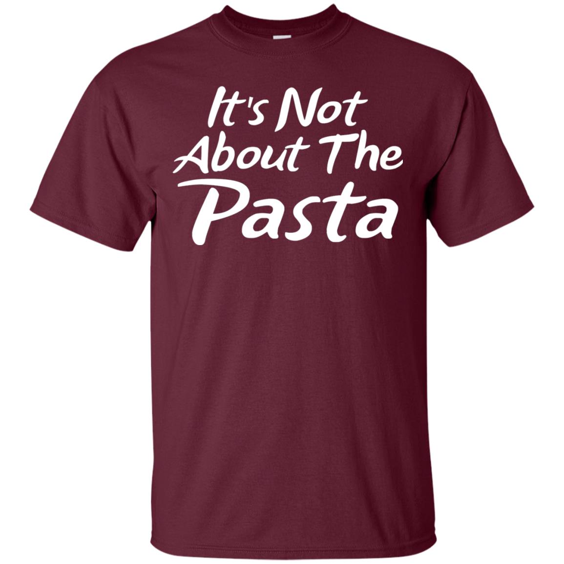 It_s Not About The Pasta T-shirt Maroon